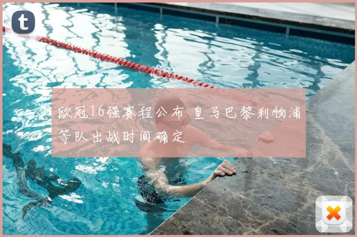 欧冠16强赛程公布 皇马巴黎利物浦等队出战时间确定
