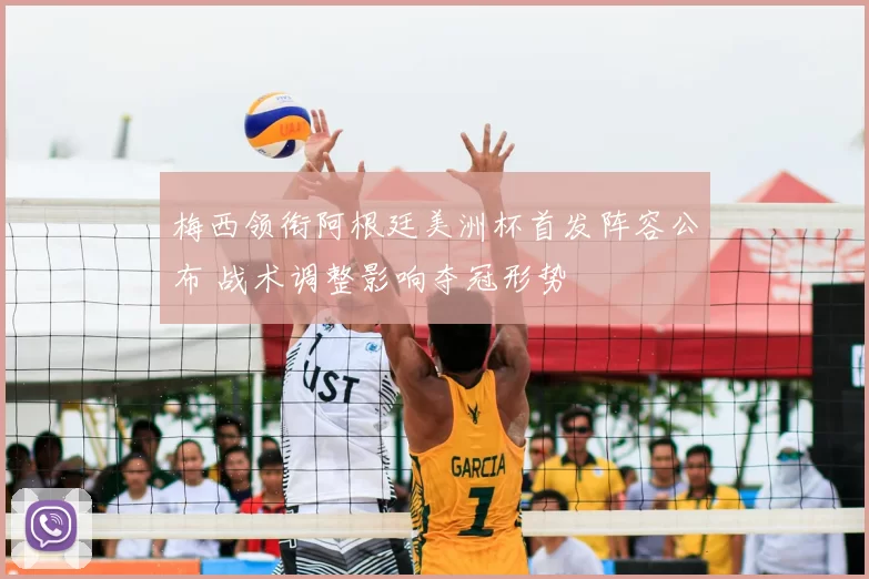 梅西领衔阿根廷美洲杯首发阵容公布 战术调整影响夺冠形势