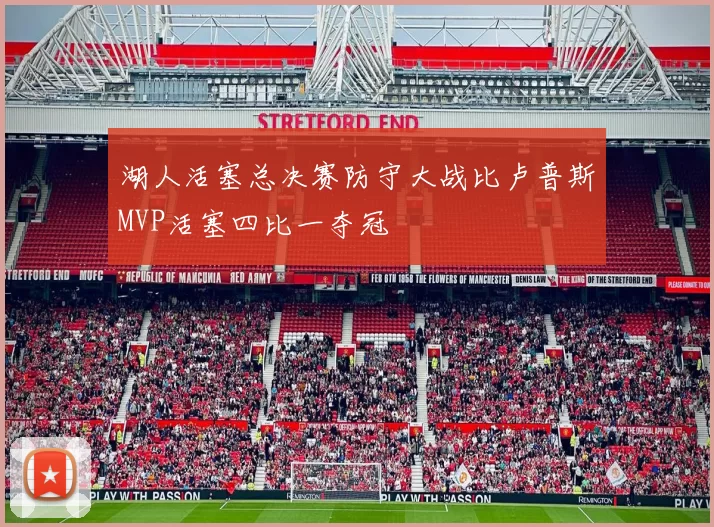 湖人活塞总决赛防守大战比卢普斯MVP活塞四比一夺冠