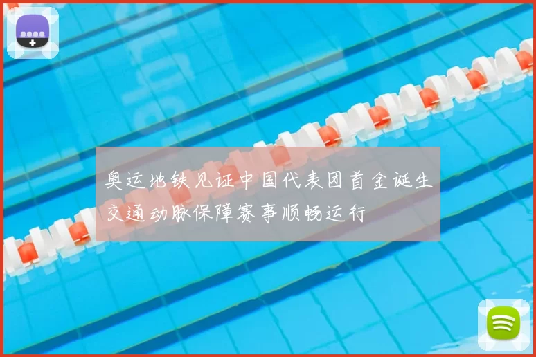 奥运地铁见证中国代表团首金诞生交通动脉保障赛事顺畅运行